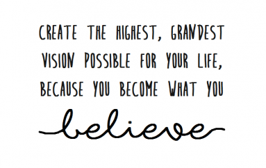 “Krijo vizionin më të lartë, më madhështor të mundshëm për jetën tënde, sepse t’i bëhesh çfarë beson”