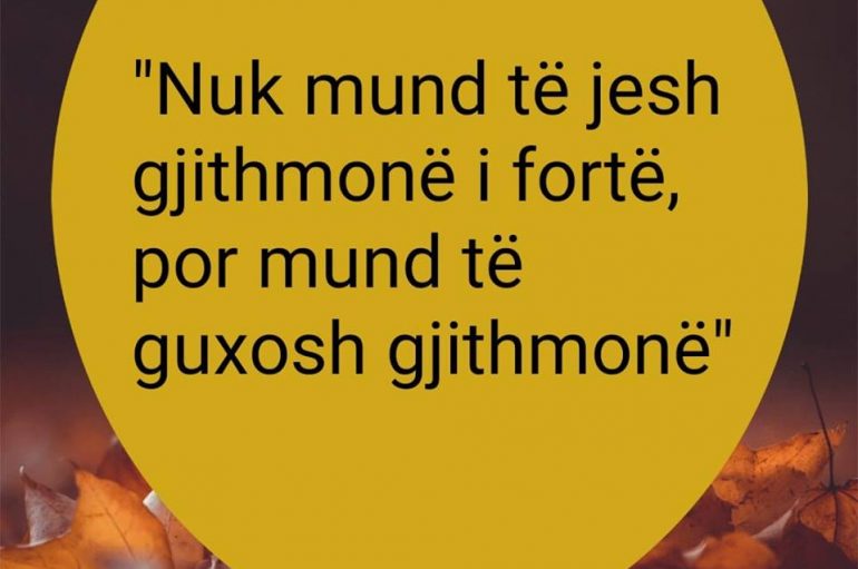 “Nuk mund të jesh gjithmonë i fortë, por mund të guxosh gjithmonë”