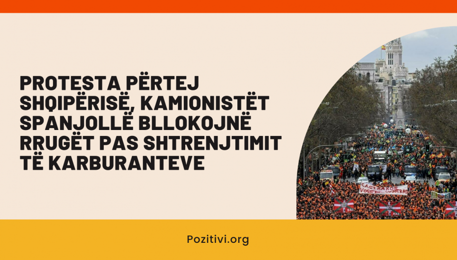Protesta përtej Shqipërisë, kamionistët spanjollë bllokojnë rrugët pas shtrenjtimit të karburanteve